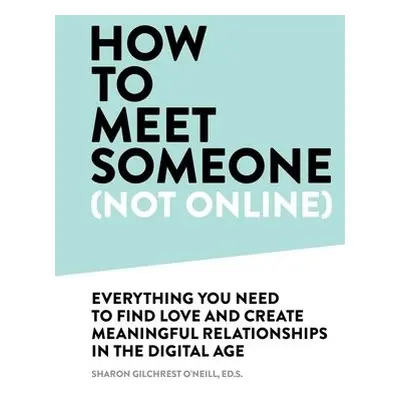 How to Meet Someone (Not Online) - Gilchrest O'Neill, Sharon