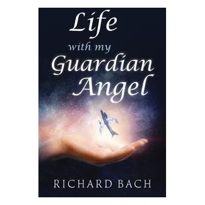 Life with My Guardian Angel - Bach, Richard (Richard Bach)