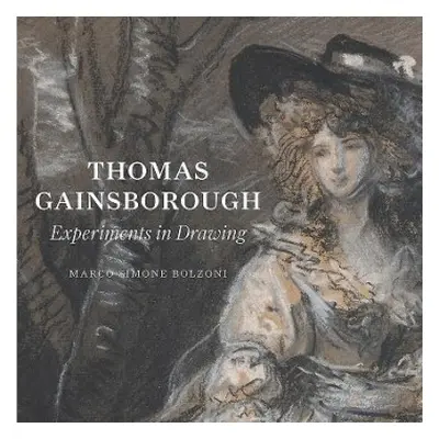 Thomas Gainsborough: Experiments in Drawing - Bolzoni, Marco Simone