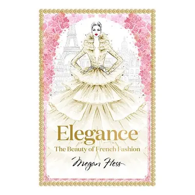 Elegance: The Beauty of French Fashion - Hess, Megan