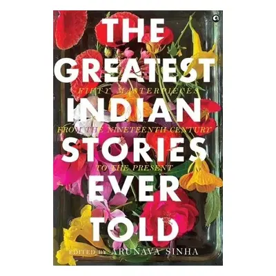 GREATEST INDIAN STORIES EVER TOLD - SINHA, ARUNAVA