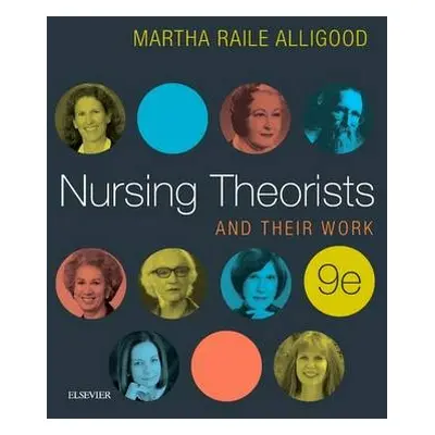 Nursing Theorists and Their Work - Alligood, Martha Raile, PhD, RN, ANEF (Professor and Director