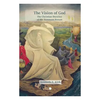 The Vision of God - Kirk, Kenneth E.