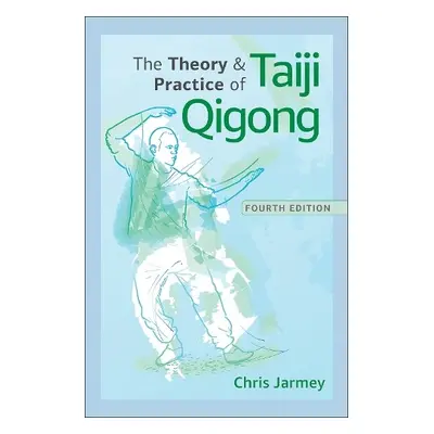 Theory and Practice of Taiji Qigong - Jarmey, Chris