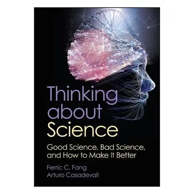 Thinking about Science - Fang, Ferric C. (University of Washington) a Casadevall, Arturo (Albert