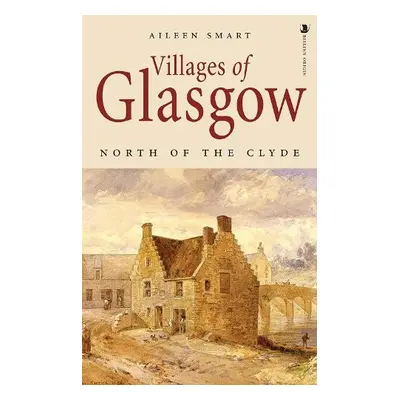 Villages of Glasgow: North of the Clyde - Smart, Aileen