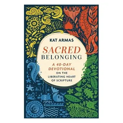 Sacred Belonging – A 40–Day Devotional on the Liberating Heart of Scripture - Armas, Kat