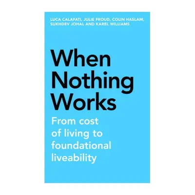 When Nothing Works - Calafati, Luca a Froud, Julie a Haslam, Colin a Johal, Sukhdev a Williams, 