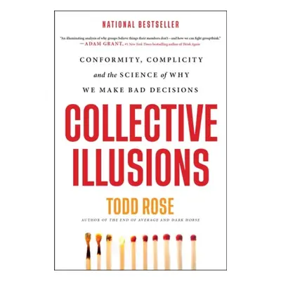 Collective Illusions : Conformity, Complicity, and the Science of Why We Make Bad Decisions