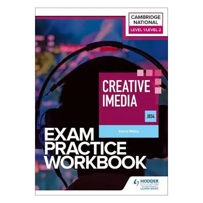 Level 1/Level 2 Cambridge National in Creative iMedia (J834) Exam Practice Workbook - Wells, Kev