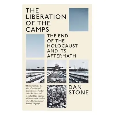 Liberation of the Camps - Stone, Dan