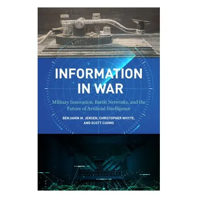 Information in War - Jensen, Benjamin M. a Whyte, Christopher a Cuomo, Scott