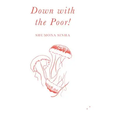 Down with the Poor! - Sinha, Shumona