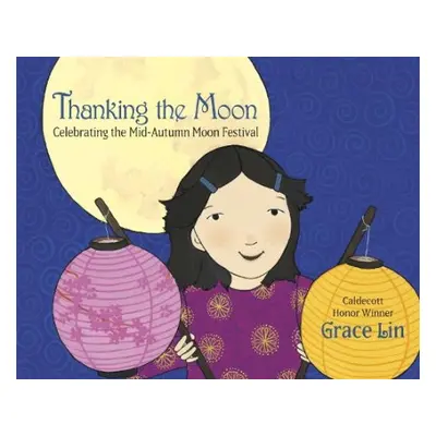 Thanking the Moon: Celebrating the Mid-Autumn Moon Festival - Lin, Grace