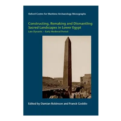 Constructing, Remaking and Dismantling Sacred Landscapes in Lower Egypt from the Late Dynastic t