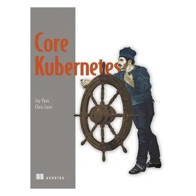 Core Kubernetes - Vyas, Jay a Love, Chris