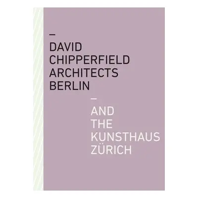 David Chipperfield Architects Berlin and the Kunsthaus Zurich