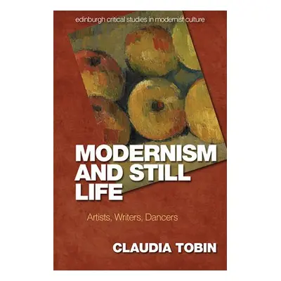 Modernism and Still Life - Tobin, Claudia