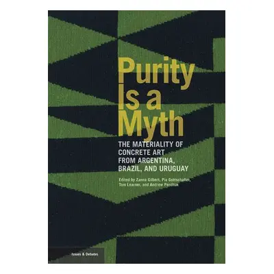 Purity is a Myth - The Materiality of Concrete Art from Argentina, Brazil, and Uruguay - Gilber