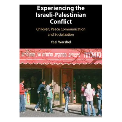 Experiencing the Israeli-Palestinian Conflict - Warshel, Yael (Pennsylvania State University)