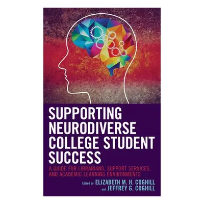 Supporting Neurodiverse College Student Success - Coghill, Elizabeth M.H. a Coghill, Jeffrey G.