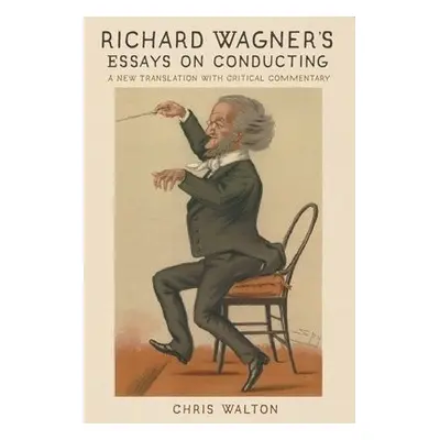 Richard Wagner's Essays on Conducting - Walton, Chris