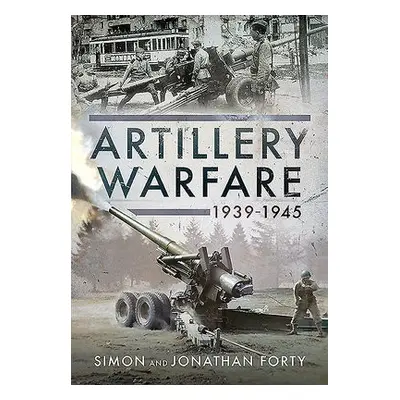 Artillery Warfare, 1939-1945 - Forty, Simon a Forty, Jonathan