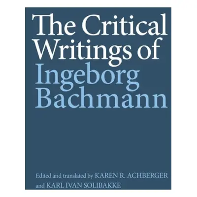 Critical Writings of Ingeborg Bachmann - Bachmann, Ingeborg