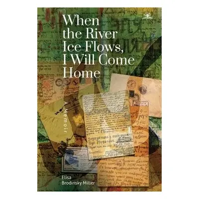 When the River Ice Flows, I Will Come Home - Miller, Elisa Brodinsky