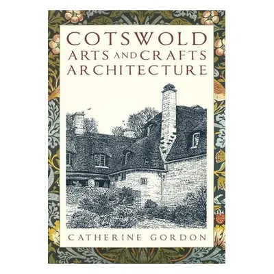 Cotswold Arts and Crafts Architecture - Gordon, Catherine