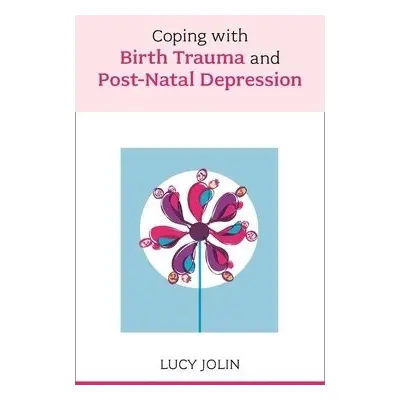 Coping with Birth Trauma and Postnatal Depression - Jolin, Lucy