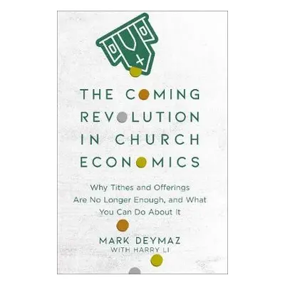 Coming Revolution in Church Economics - Why Tithes and Offerings Are No Longer Enough, and What 