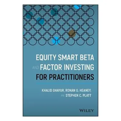 Equity Smart Beta and Factor Investing for Practitioners - Ghayur, Khalid a Heaney, Ronan G. a P