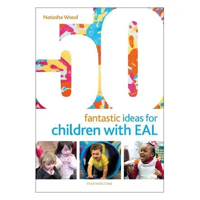 50 Fantastic Ideas for Children with EAL - Wood, Natasha