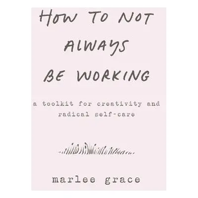 How to Not Always Be Working - Grace, Marlee