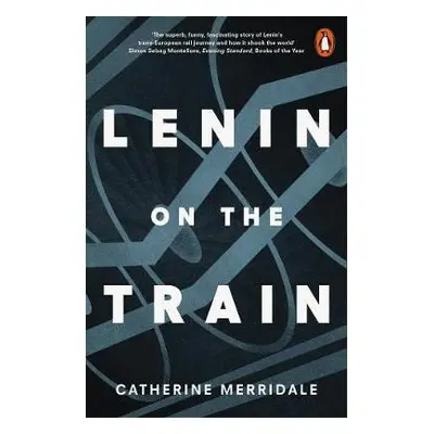 Lenin on the Train - Merridale, Catherine