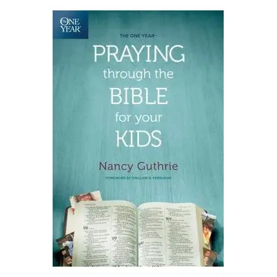 One Year Praying Through the Bible for Your Kids - Guthrie, Nancy