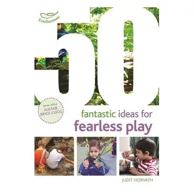 50 Fantastic Ideas for Fearless Play - Horvath, Judit