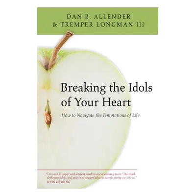 Breaking the Idols of Your Heart - Allender, Dr Dan B, PLLC a Longman III, Tremper