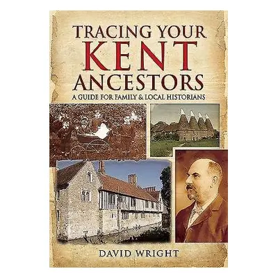 Tracing Your Kent Ancestors: A Guide for Family and Local Historians