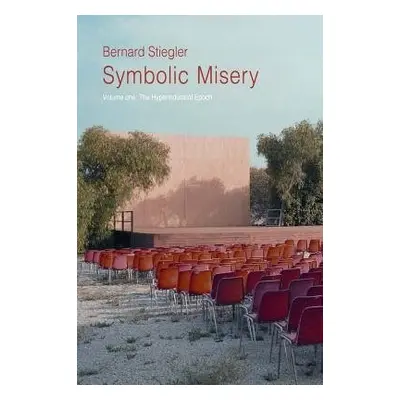 Symbolic Misery, Volume 1 - Stiegler, Bernard (Pompidou Centre, France)