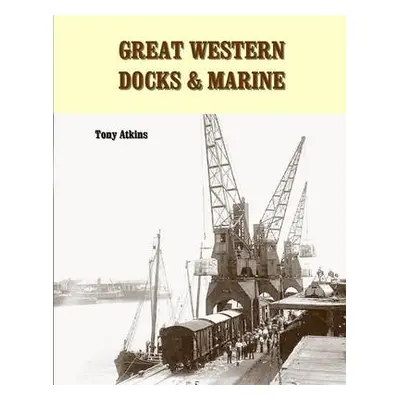 Great Western Docks a Marine - Atkins, Tony (Author)