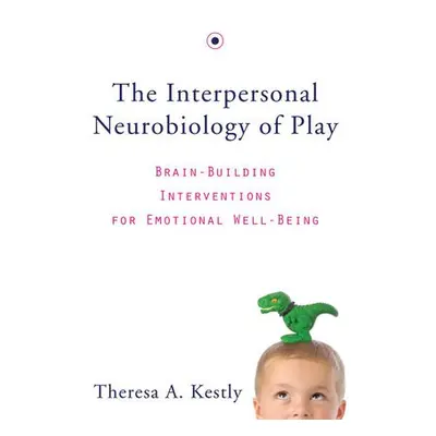 Interpersonal Neurobiology of Play - Kestly, Theresa A.