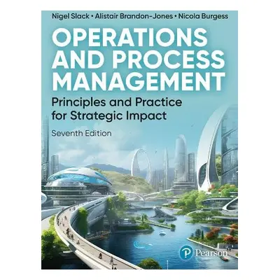 Operations and Process Management - Slack, Nigel a Brandon-Jones, Alistair a Burgess, Nicola