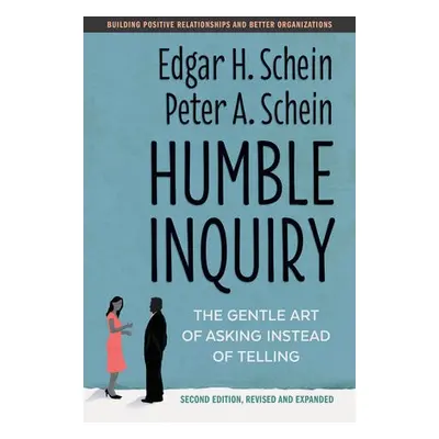 Humble Inquiry - Schein, Edgar H. a Schein, Peter A.