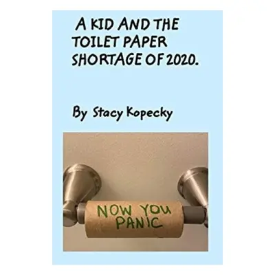 Kid And The Toilet Paper Shortage of 2020 - Kopecky, Stacy