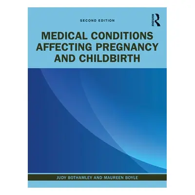 Medical Conditions Affecting Pregnancy and Childbirth - Bothamley, Judy (University of West Lond