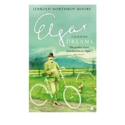 Elgar: Child of Dreams - Northrop Moore, Jerrold