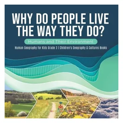 Why Do People Live The Way They Do? Humans and Their Environment Human Geography for Kids Grade 