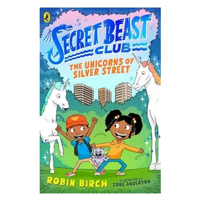 Secret Beast Club: The Unicorns of Silver Street - Birch, Robin